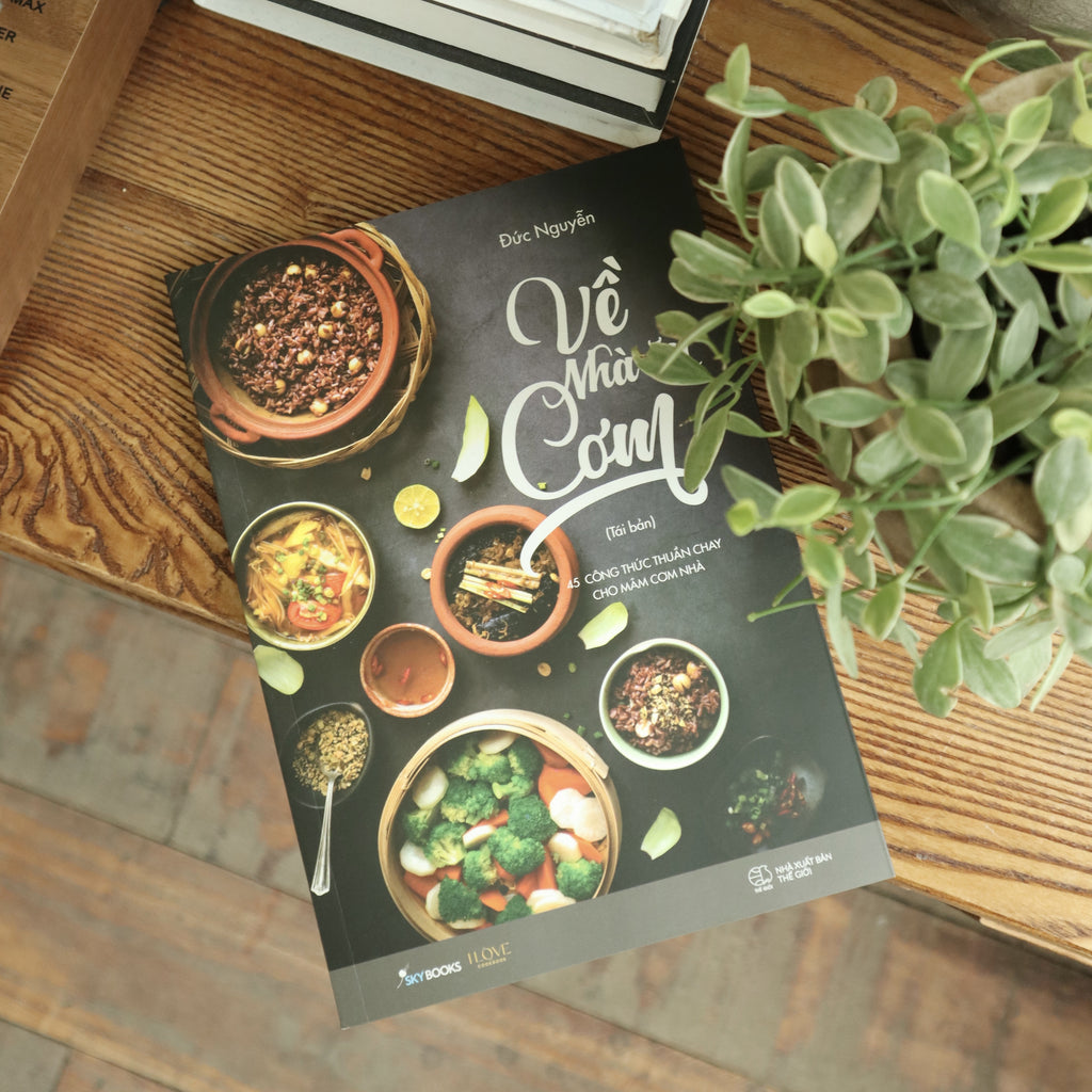 Về Nhà Ăn Cơm - 45 Công Thức Thuần Chay Cho Mâm Cơm Nhà Bạn