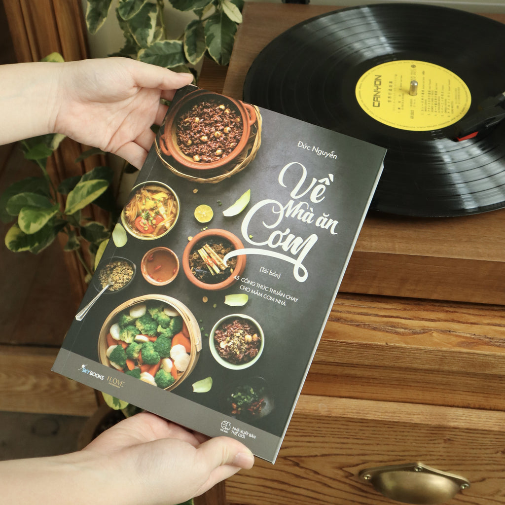 Về Nhà Ăn Cơm - 45 Công Thức Thuần Chay Cho Mâm Cơm Nhà Bạn